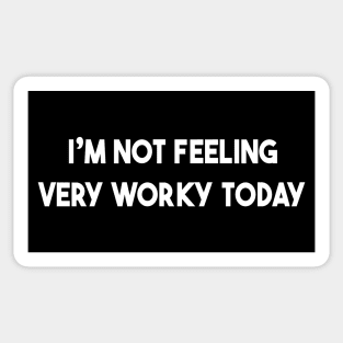 I'm Not Feeling Very Worky Today Sticker